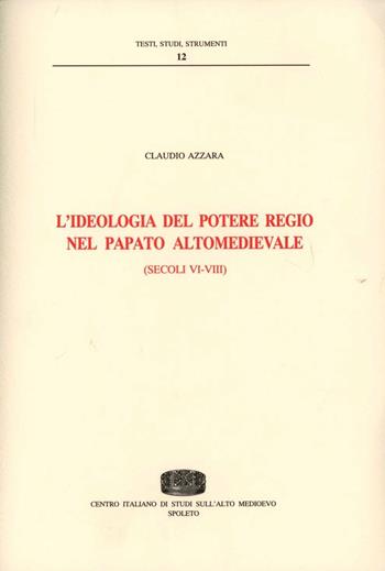 L' ideologia del potere regio nel papato altomedievale (secc. VI-VIII) - Claudio Azzara - Libro Fondazione CISAM 1997, Testi, studi, strumenti | Libraccio.it