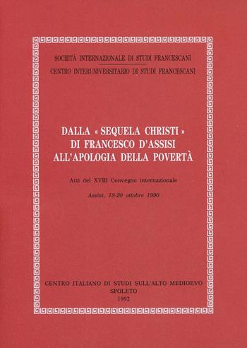 Dalla «Sequela Christi» di Francesco d'Assisi all'apologia della povertà. Atti del Convegno (Assisi, 18-20 ottobre 1990)  - Libro Fondazione CISAM 1992, Atti Società studi francescani. NS | Libraccio.it
