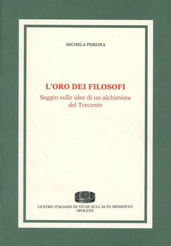 L' oro dei filosofi. Saggio sulle idee di un alchimista del '300 - Michela Pereira - Libro Fondazione CISAM 1992, Biblioteca di Medioevo latino | Libraccio.it