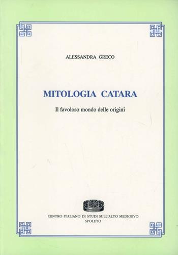 Mitologia catara. Il favoloso mondo delle origini - Alessandra Greco - Libro Fondazione CISAM 2000, Uomini e mondi medievali | Libraccio.it