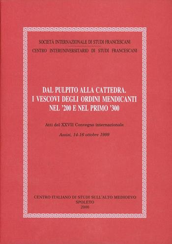 Dal pulpito alla cattedra. I vescovi degli ordini mendicanti nel '200 e nel primo '300  - Libro Fondazione CISAM 2000, Atti Società studi francescani. NS | Libraccio.it