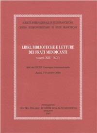 Libri, biblioteche e letture dei frati mendicanti (secoli XIII-XIV). Atti del 32º Convegno internazionale (Assisi, 7-9 ottobre 2004)  - Libro Fondazione CISAM 2005, Atti Società studi francescani. NS | Libraccio.it