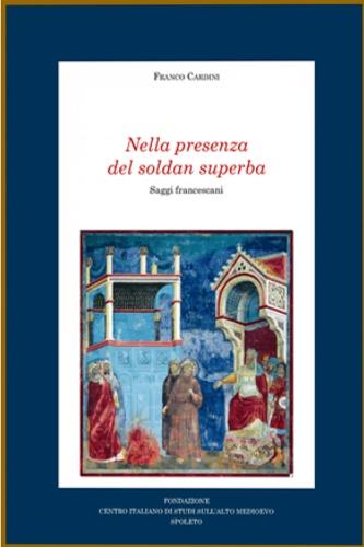 Nella presenza del soldan superba. Saggi francescani - Franco Cardini - Libro Fondazione CISAM 2009 | Libraccio.it