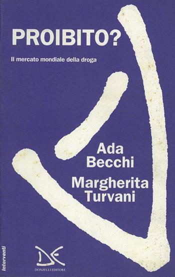 Proibito? Il mercato mondiale della droga - Ada Becchi, Margherita Turvani - Libro Donzelli 1993, Interventi | Libraccio.it