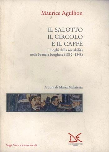 Il salotto, il circolo e il caffè. I luoghi della sociabilità nella Francia borghese (1810-1848) - Maurice Agulhon - Libro Donzelli 1993, Saggi. Storia e scienze sociali | Libraccio.it