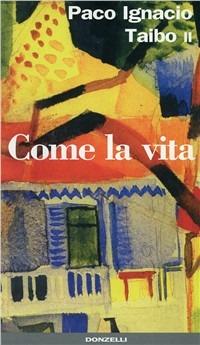Come la vita - Paco Ignacio II Taibo - Libro Donzelli 1994, Narrativa | Libraccio.it