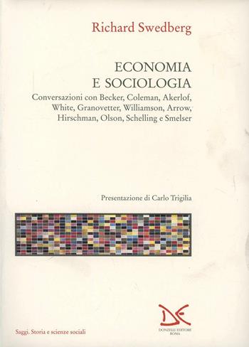Economia e sociologia. Conversazioni con Becker, Coleman, Akerlof, White, Granovetter, Williamson, Arrow, Hirschman, Olson, Schelling e Smelser - Richard Swedberg - Libro Donzelli 1994, Saggi. Storia e scienze sociali | Libraccio.it