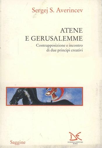 Atene e Gerusalemme. Contrapposizione e incontro di due principi creativi - Sergej S. Averincev - Libro Donzelli 1994, Saggine | Libraccio.it