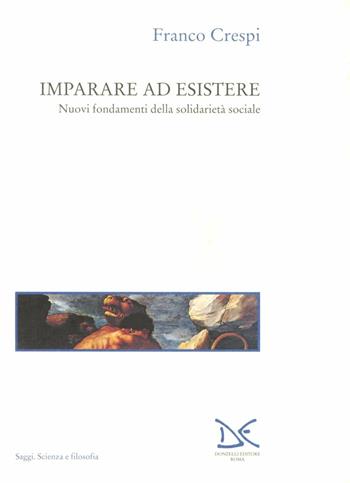 Imparare ad esistere. Nuovi fondamenti della solidarietà sociale - Franco Crespi - Libro Donzelli 1994, Saggi. Scienza e filosofia | Libraccio.it