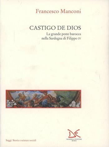 Castigo de Dios. La grande peste barocca nella Sardegna di Filippo IV - Francesco Manconi - Libro Donzelli 1994, Saggi. Storia e scienze sociali | Libraccio.it