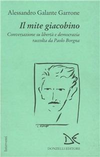 Il mite giacobino. Conversazione su libertà e democrazia - Alessandro Galante Garrone - Libro Donzelli 1994, Interventi | Libraccio.it