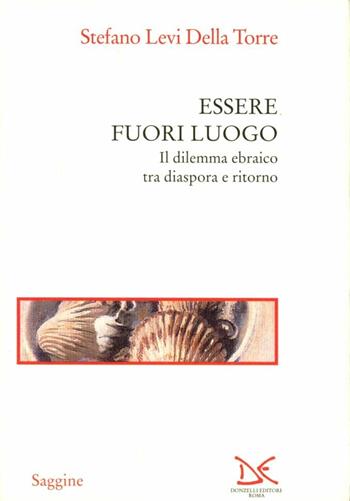 Essere fuori luogo. Il dilemma ebraico tra diaspora e ritorno - Stefano Levi Della Torre - Libro Donzelli 1995, Saggine | Libraccio.it