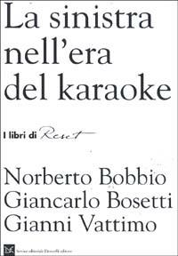 La sinistra nell'era del karaoke - Norberto Bobbio, Giancarlo Bosetti, Gianni Vattimo - Libro Donzelli 1996, I libri di Reset | Libraccio.it
