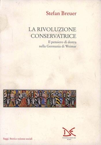 La rivoluzione conservatrice. Il pensiero di Destra nella Germania di Weimar - Stefan Breuer - Libro Donzelli 1995, Saggi. Storia e scienze sociali | Libraccio.it