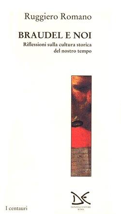 Braudel e noi. Riflessioni sulla cultura storica del nostro tempo - Ruggiero Romano - Libro Donzelli 1995, Centauri | Libraccio.it