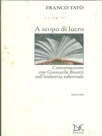 A scopo di lucro. Conversazione con Giancarlo Bosetti sull'industria editoriale - Franco Tatò - Libro Donzelli 1995, Interventi | Libraccio.it