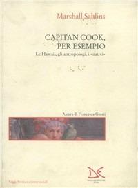 Capitan Cook, per esempio. Le Hawaii, gli antropologi, i nativi - Marshall Sahlins - Libro Donzelli 1997, Saggi. Storia e scienze sociali | Libraccio.it