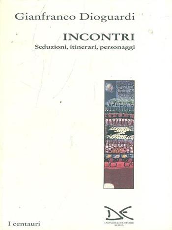 Incontri. Seduzioni, itinerari, personaggi - Gianfranco Dioguardi - Libro Donzelli 2001, Centauri | Libraccio.it