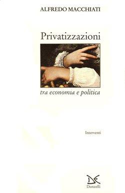 Privatizzazioni tra economia e politica - Alfredo Macchiati - Libro Donzelli 1996, Interventi | Libraccio.it
