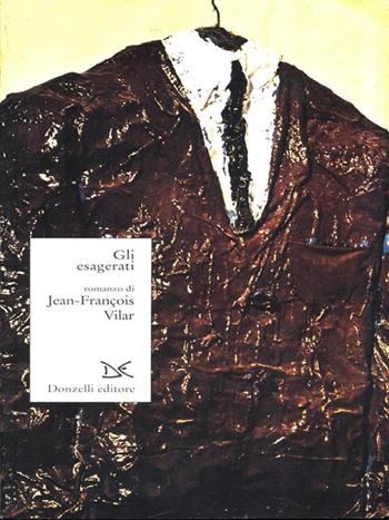 Gli esagerati - Jean-François Vilar - Libro Donzelli 1996, Narrativa | Libraccio.it
