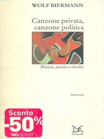 Canzone privata, canzone politica. Musica, poesia e rivolta - Wolf Biermann - Libro Donzelli 1996, Interventi | Libraccio.it