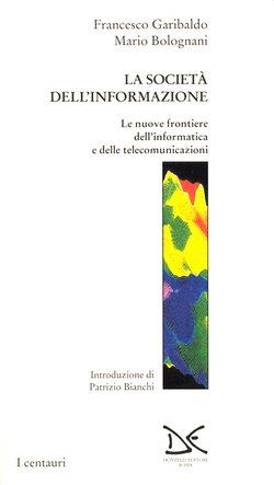 La società dell'informazione. Le nuove frontiere dell'informatica e delle telecomunicazioni - Mauro Bolognani, Francesco Garibaldo - Libro Donzelli 1996, Centauri | Libraccio.it