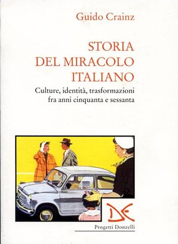 Storia del miracolo italiano. Cultura, identità, trasformazioni fra anni Cinquanta e Sessanta - Guido Crainz - Libro Donzelli 1997, Progetti Donzelli | Libraccio.it