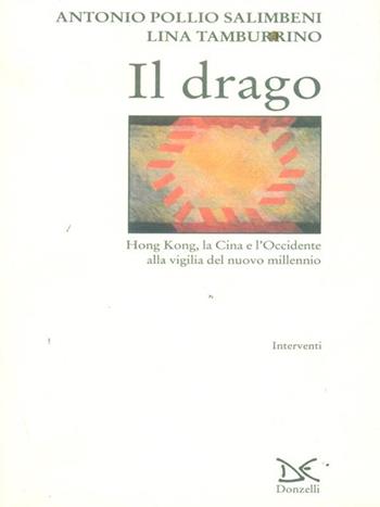 Il drago. Hong Kong, la Cina e l'Occidente alla vigilia del nuovo millennio - Antonio Pollio Salimbeni, Lina Tamburrino - Libro Donzelli 1997, Interventi | Libraccio.it
