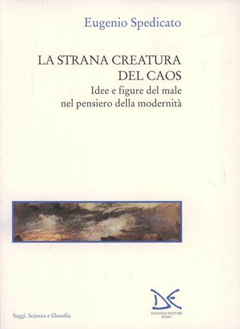 La strana creatura del caos. Idee e figure del male nel pensiero della modernità - Eugenio Spedicato - Libro Donzelli 1997, Saggi. Scienza e filosofia | Libraccio.it