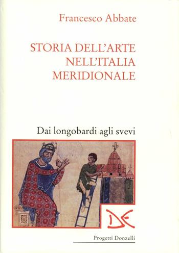 Storia dell'arte nell'Italia meridionale. Vol. 1: Dai longobardi agli svevi. - Francesco Abbate - Libro Donzelli 1997, Progetti Donzelli | Libraccio.it