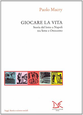 Giocare la vita. Storia del lotto a Napoli tra Sette e Ottocento - Paolo Macry - Libro Donzelli 1997, Saggi. Storia e scienze sociali | Libraccio.it