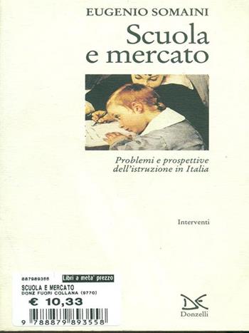 Scuola e mercato. Problemi e prospettive dell'istruzione in Italia - Eugenio Somaini - Libro Donzelli 1997, Interventi | Libraccio.it