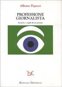 Professione giornalista. Tecniche e regole di un mestiere - Alberto Papuzzi - Libro Donzelli 1998, Manuali Donzelli | Libraccio.it
