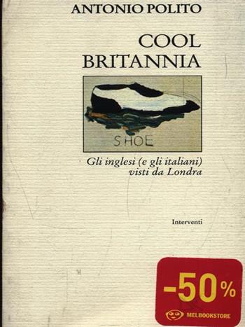Cool Britannia. Gli inglesi (e gli italiani) visti da Londra - Antonio Polito - Libro Donzelli 1998, Interventi | Libraccio.it