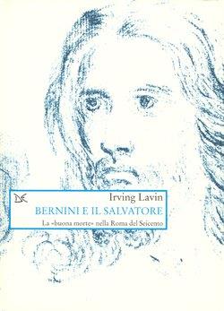 Bernini e il Salvatore. La «Buona morte» nella Roma del Seicento - Irving Lavin - Libro Donzelli 1998, Saggi. Arti e lettere | Libraccio.it