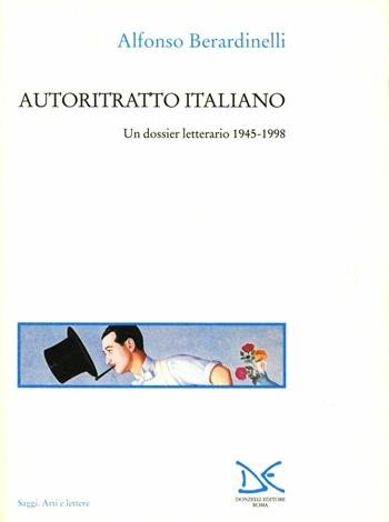 Autoritratto italiano. Un dossier letterario 1945-1998 - Alfonso Berardinelli - Libro Donzelli 1998, Saggi. Arti e lettere | Libraccio.it