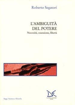 L' ambiguità del potere. Necessità, ossessione, libertà - Roberto Segatori - Libro Donzelli 1999, Saggi. Scienza e filosofia | Libraccio.it