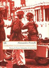 L' ordine è già stato eseguito. Roma, le Fosse Ardeatine, la memoria