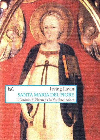 Santa Maria del Fiore. Il Duomo di Firenze e la Vergine incinta - Irving Lavin - Libro Donzelli 1999, Saggi. Arti e lettere | Libraccio.it