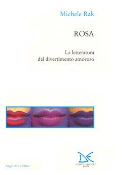 Rosa. La letteratura del divertimento amoroso - Michele Rak - Libro Donzelli 1999, Saggi. Arti e lettere | Libraccio.it