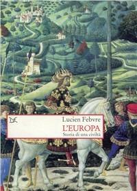 L'Europa. Storia di una civiltà - Lucien Febvre - Libro Donzelli 1999, Saggi. Storia e scienze sociali | Libraccio.it