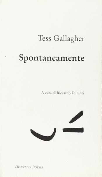 Spontaneamente. Testo inglese a fronte - Tess Gallagher - Libro Donzelli 1999, Poesia | Libraccio.it