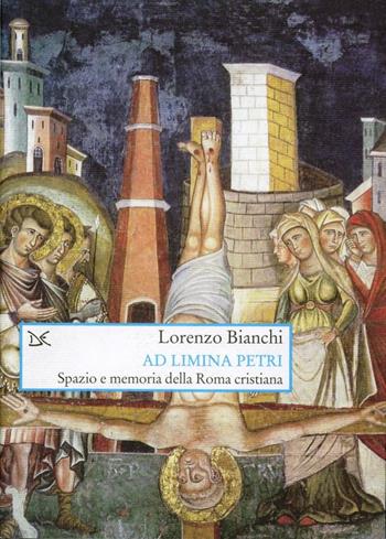 Ad limina Petri. Spazio e memoria della Roma cristiana - Lorenzo Bianchi - Libro Donzelli 1999, Saggi. Arti e lettere | Libraccio.it