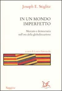 In un mondo imperfetto. Mercato e democrazia nell'era della globalizzazione - Joseph E. Stiglitz - Libro Donzelli 2001, Saggine | Libraccio.it