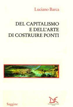 Del capitalismo e dell'arte di costruire ponti - Luciano Barca - Libro Donzelli 2000, Saggine | Libraccio.it