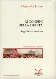 Ai confini della libertà. Saggi di storia americana - Alessandra Lorini - Libro Donzelli 2001, Saggi. Storia e scienze sociali | Libraccio.it