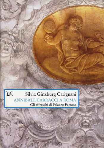 Annibale Carracci a Roma. Gli affreschi di Palazzo Farnese - Silvia Ginzburg Carignani - Libro Donzelli 2000, Saggi. Arti e lettere | Libraccio.it