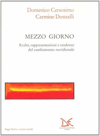 Mezzo giorno. Realtà, rappresentazioni e tendenze del cambiamento meridionale - Domenico Cersosimo, Carmine Donzelli - Libro Donzelli 2000, Saggi. Storia e scienze sociali | Libraccio.it