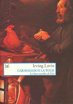 Caravaggio e La Tour. La luce occulta di Dio - Irving Lavin - Libro Donzelli 2000, Saggi. Arti e lettere | Libraccio.it