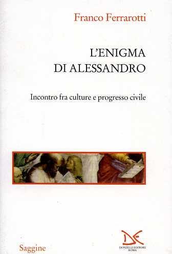 L' enigma di Alessandro. Incontri fra culture e progresso civile - Franco Ferrarotti - Libro Donzelli 2000, Saggine | Libraccio.it
